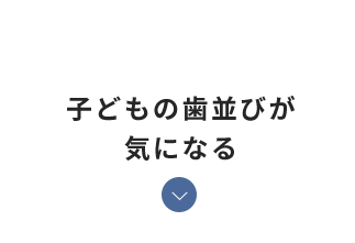 子どもの歯並びが気になる